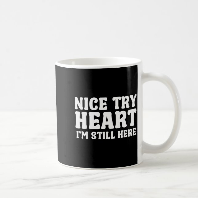Nice Try Heart Im Still Here Heart Attack Survivor Coffee Mug (Right)