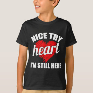 Nice Try Heart Im Still Here Heart Disease Awarene T-Shirt