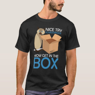 Nice Try Schrodinger Cat Quantum Physics Nerd Geek T-Shirt
