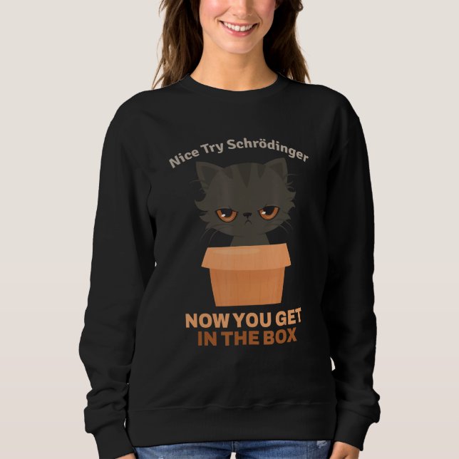 Nice Try Schrödinger I Schrödinger's Cat Scientist Sweatshirt (Front)