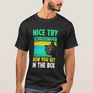 Nice Try Schrodinger Now You Get In The Box Black T-Shirt