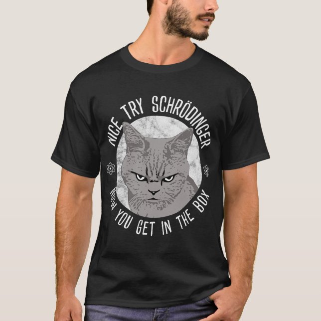 Nice Try Schrodinger, Schrodinger_s Cat, Quantum P T-Shirt (Front)