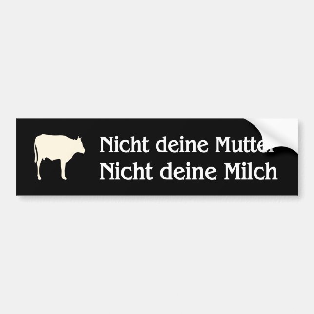 nicht deine Mutter nicht deine Milch Bumper Sticker (Front)