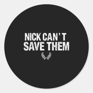 Nick Can’t Save Them  Classic Round Sticker