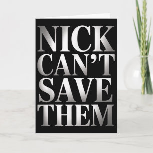 Nick Can't Save Them  Card