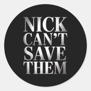 Nick Can't Save Them  Classic Round Sticker