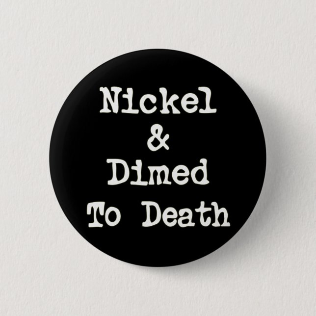 Nickel and Dimed to Death Shopping Slogan 6 Cm Round Badge (Front)