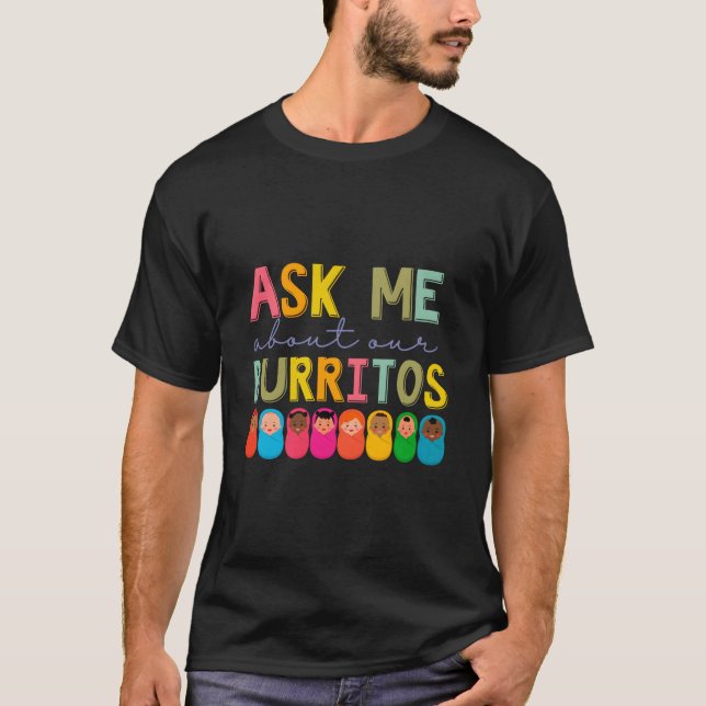 Nicu Nurse Ask Me About Our Burritos Infant Care S T-Shirt (Front)