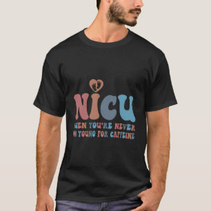 Nicu Nurse When You'Re Never Too Young For Caffein T-Shirt