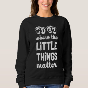 NICU Where Little Things Matter Cute Nicu Nurse Ap Sweatshirt