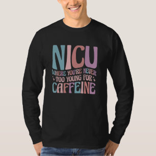 NICU Where You're Never Too Young For Caffeine NIC T-Shirt
