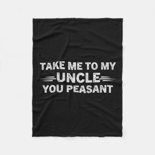 Niece Nephew Take Me To My Uncle You Peasant  Fleece Blanket
