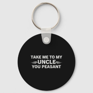 Niece Nephew Take Me To My Uncle You Peasant Key Ring