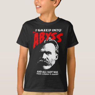 Nietzsche - I Gazed Into The Abyss And I Got This T-Shirt