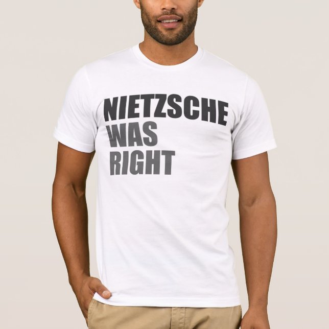 Nietzsche was right. T-Shirt (Front)