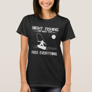 Night Fishing Like Duct Tape Fixes Everything T-Shirt