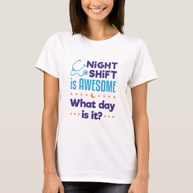 Night Shift is Awesome What Day Is It T-Shirt (Front)
