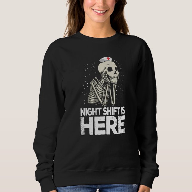 Night Shift Is Here Skeleton Nurse Hospital Rn Sweatshirt (Front)