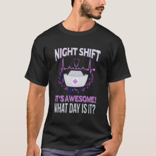 Night Shift It'S Awesome! What Day Is It Hospital T-Shirt
