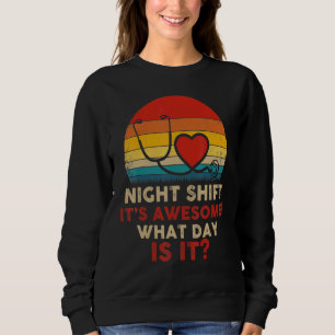 Night Shift It's Awesome What Day Is It Nurse Retr Sweatshirt