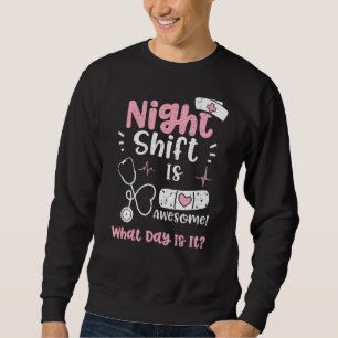 Night Shift Night Shift Is Awesome What Day Is It  Sweatshirt