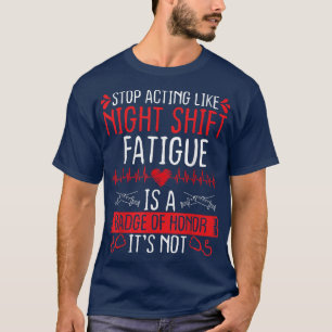 Night Shift Nurse Appreciation Fatigue Badge of Ho T-Shirt