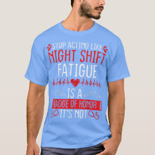 Night Shift Nurse Appreciation Fatigue Badge of Ho T-Shirt