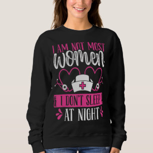 Night Shift Nurse I am not most women Funny Overni Sweatshirt