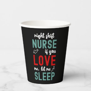 Night Shift Nurse If You Love Me Let Me Sleep Paper Cups