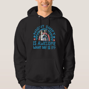 Night Shift Nurse It S Awesome What Day Is It F Hoodie