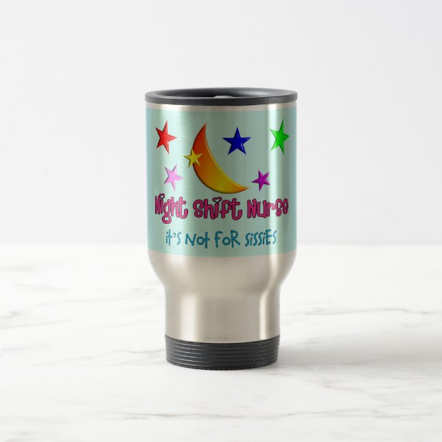 Night Shift Nurse "It's Not For Sissies" Travel Mug (Center)