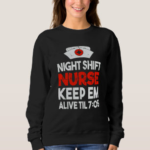 Night Shift Nurse Keep Em Alive Til 705 Registered Sweatshirt