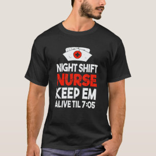 Night Shift Nurse Keep Em Alive Til 705 Registered T-Shirt