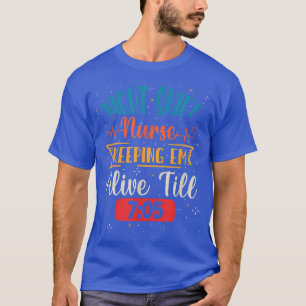 Night Shift Nurse Keeping Em Alive till 705 Funny T-Shirt