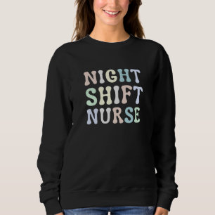 Night Shift Nurse Overnight Shift Nurse Nursing Sweatshirt