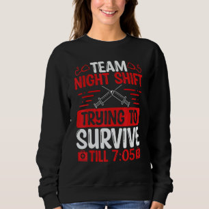 Night Shift Nurse Survive till 705 Team Night Shif Sweatshirt