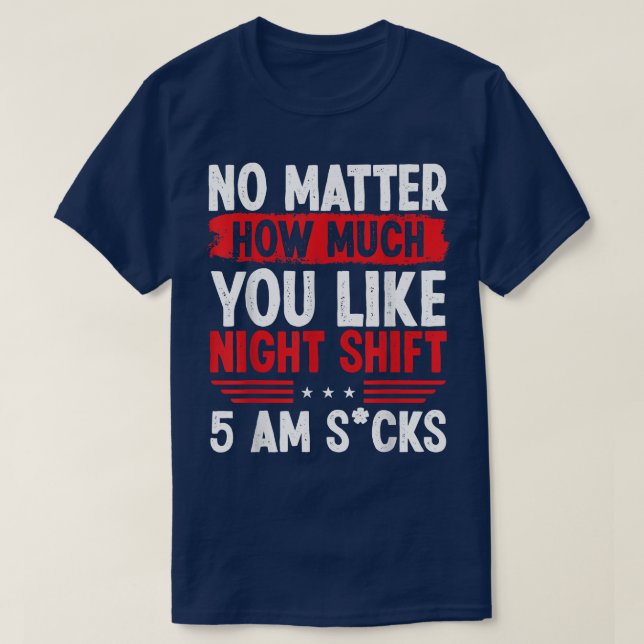 Night Shift Production Worker 5am Funny Overnight  T-Shirt (Design Front)