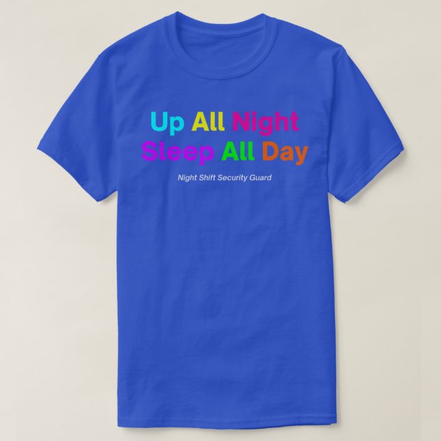 Night Shift Security GuardUp All Night Sleep All D T-Shirt (Design Front)
