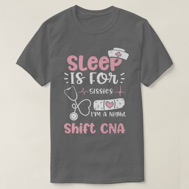 Night Shift Sleep Is For Sissies Im A Night Shift  T-Shirt (Design Front)