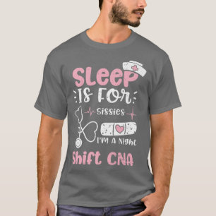 Night Shift Sleep Is For Sissies Im A Night Shift  T-Shirt