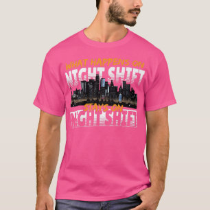 Night Shift Worker Graveyard What Happens On Night T-Shirt
