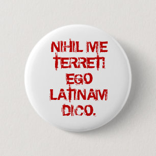 NIHIL ME TERRET! EGO LATINAM DICO. 6 CM ROUND BADGE