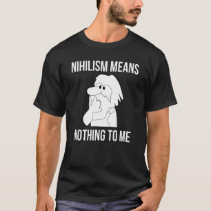 Nihilism Means Nothing To Me Philosophy Teacher Wi T-Shirt