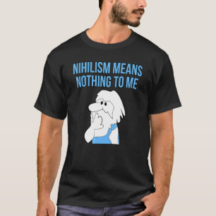 Nihilism Means Nothing To Me Philosophy Thinker Wi T-Shirt