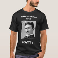 NIKOLA TESLA SAID WATT T-Shirt