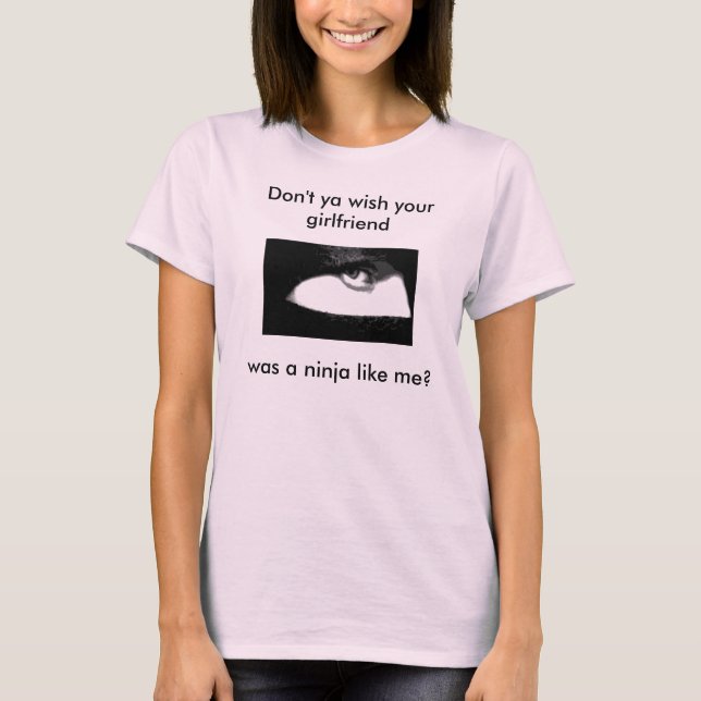 NINJA 4, Don't ya wish your girlfriend was a ni... T-Shirt (Front)