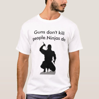 ninja, Guns don't kill people.Ninjas do T-Shirt