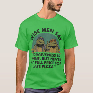 Ninja Turtles Wise Men Say Forgiveness Is Devine B T-Shirt