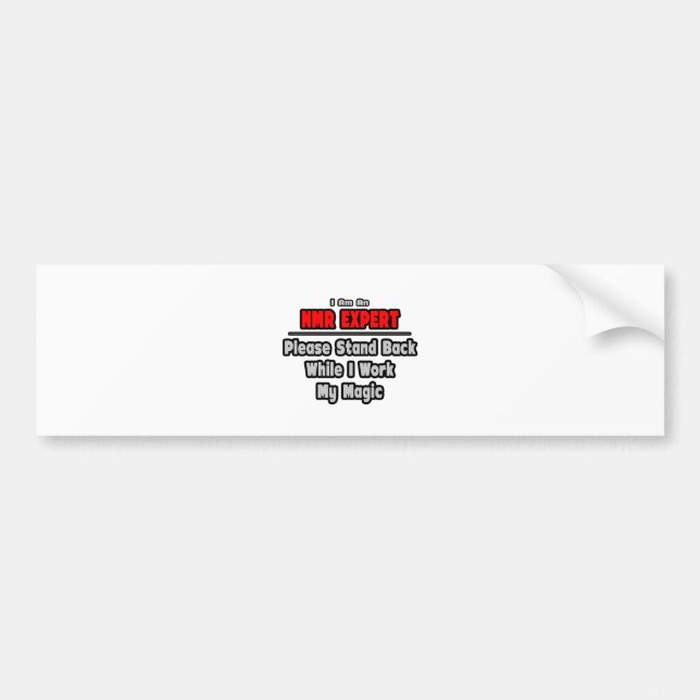 NMR Expert ... Stand Back ... Work My Magic Bumper Sticker (Front)