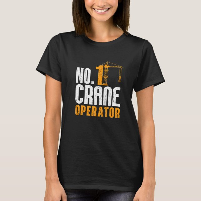 No 1 Crane Operator Construction Workers Job Crane T-Shirt (Front)